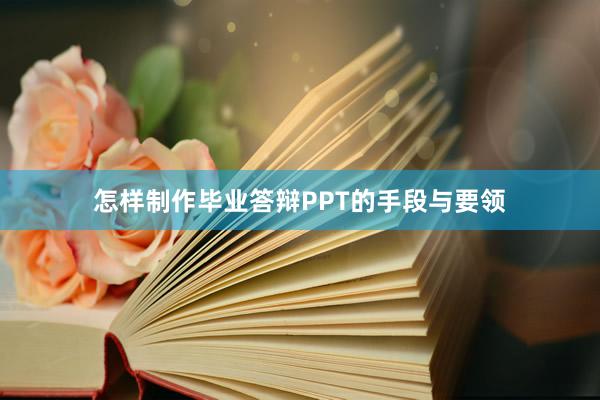 怎样制作毕业答辩PPT的手段与要领