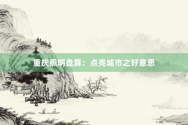 重庆照明盘算：点亮城市之好意思